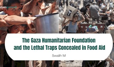 The Gaza Humanitarian Foundation and the Lethal Traps Concealed in Food Aid
