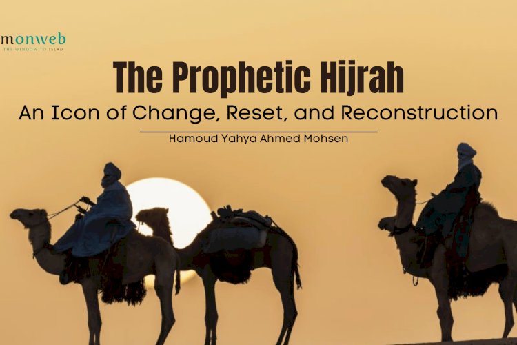 The Prophetic Hijrah: An Icon of Change, Reset, and Reconstruction:   Lessons and Aspirations   