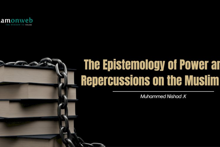 The Epistemology of Power and Its Repercussions on the Muslim World