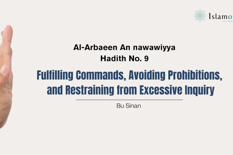 Hadith No. 9 – Fulfilling Commands, Avoiding Prohibitions, and Restraining from Excessive Inquiry