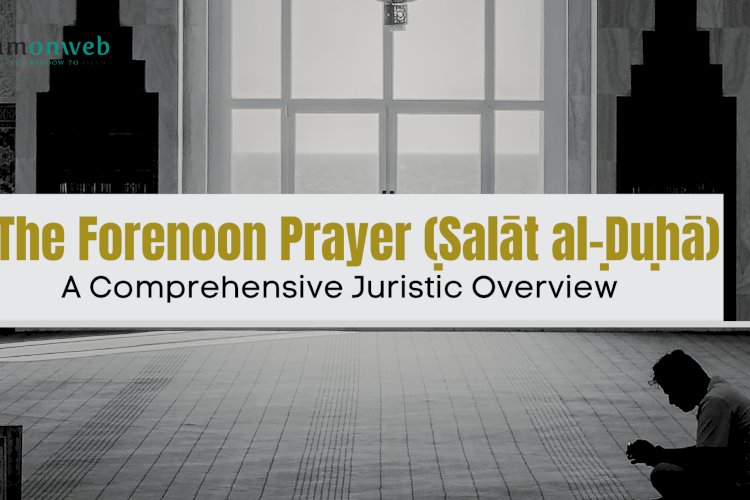 The Forenoon Prayer (Ṣalāt al-Ḍuḥā): A Comprehensive Juristic Overview