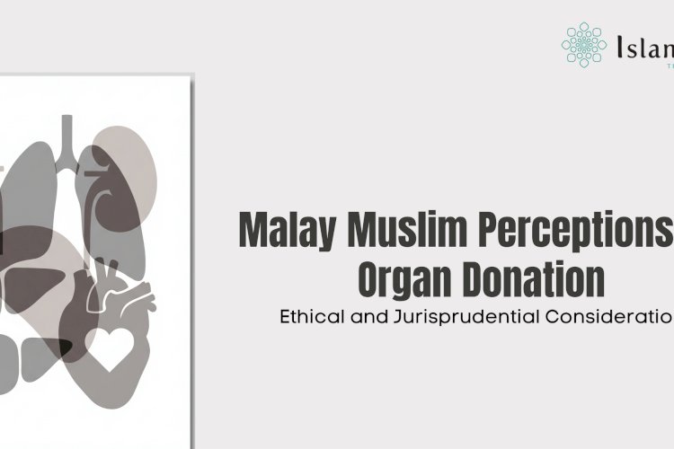 Malay Muslim Perceptions of Organ Donation: Ethical and Jurisprudential Considerations