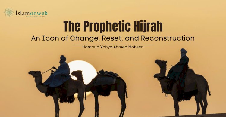 The Prophetic Hijrah: An Icon of Change, Reset, and Reconstruction:   Lessons and Aspirations   