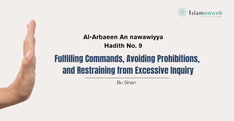 Hadith No. 9 – Fulfilling Commands, Avoiding Prohibitions, and Restraining from Excessive Inquiry