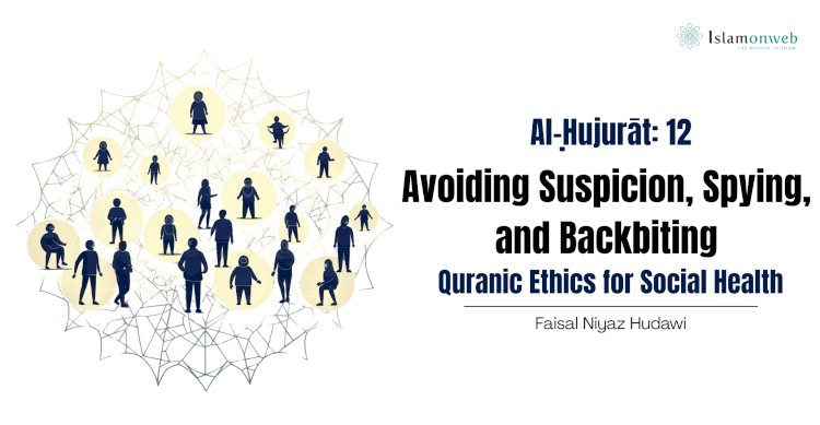 Al-Ḥujurāt: 12:  Avoiding Suspicion, Spying, and Backbiting: Quranic Ethics for Social Health