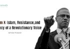 Malcolm X: Islam, Resistance, and the Legacy of a Revolutionary Voice