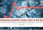 Analysing juvenile crime rates in Kerala: Causes, Social impacts, and Islamic parenting as a Solution