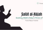 Ṣalāt al-Ḥājah: Seeking Allah’s Help in Times of Need