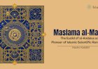 Maslama al-Majriti: The Euclid of al-Andalus and Pioneer of Islamic Scientific Renaissance