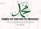 Shaping Our Bond with the Messenger ﷺ Part 2: Reverence and Honour