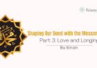 Shaping Our Bond with the Messenger ﷺ – Part 3: Love and Longing