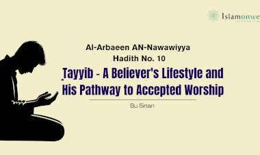 Hadith 10: Ṭayyib – A Believer's Lifestyle and His Pathway to Accepted Worship
