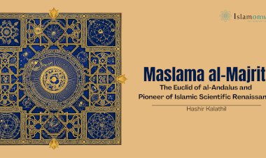 Maslama al-Majriti: The Euclid of al-Andalus and Pioneer of Islamic Scientific Renaissance