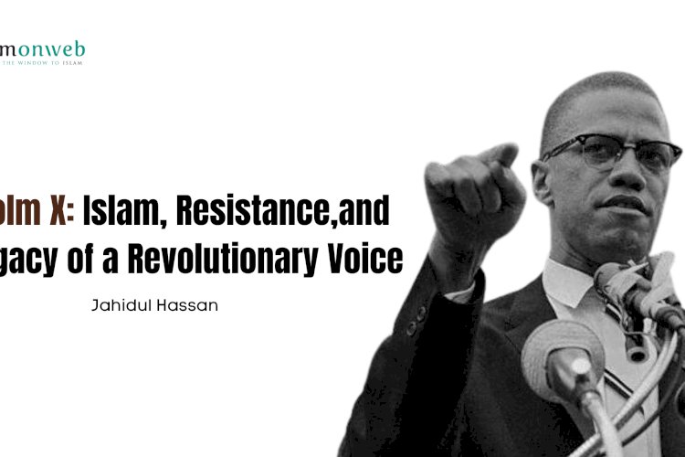 Malcolm X: Islam, Resistance, and the Legacy of a Revolutionary Voice
