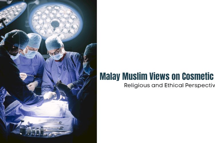 Malay Muslim Views on Cosmetic Surgery: Religious and Ethical Perspectives   