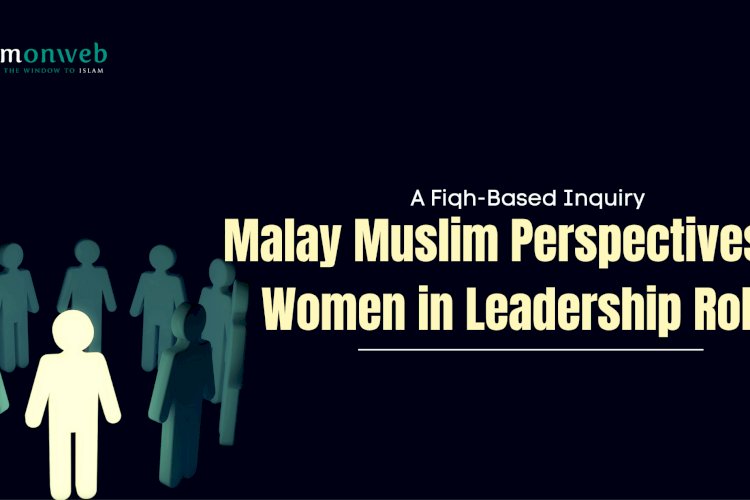 Malay Muslim Perspectives on Women in Leadership Roles: A Fiqh-Based Inquiry