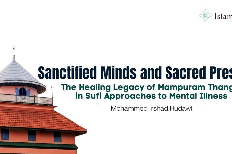 Sanctified Minds and Sacred Presence: The Healing Legacy of Mampuram Thangal in Sufi Approaches to Mental Illness