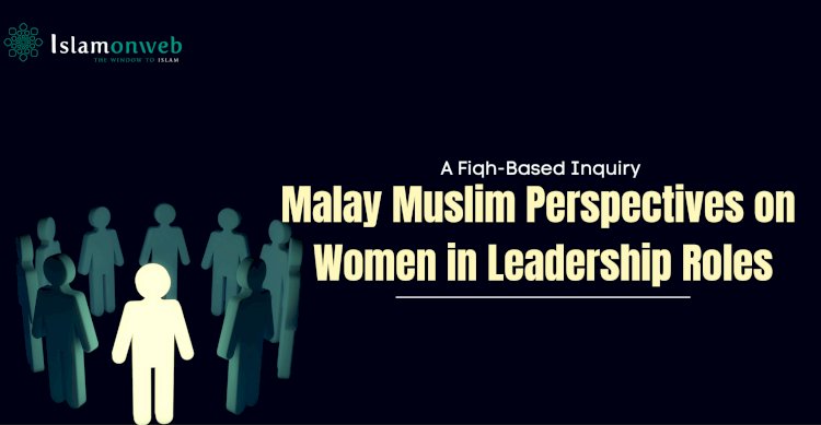 Malay Muslim Perspectives on Women in Leadership Roles: A Fiqh-Based Inquiry