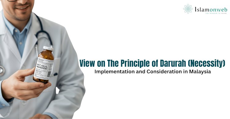 View on The Principle of Darurah (Necessity): Implementation and Consideration in Malaysia