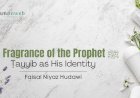 Fragrance of the Prophet ﷺ: Ṭayyib as His Identity