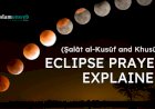 Eclipse Prayer (Ṣalāt al-Kusūf and Khusūf) Explained