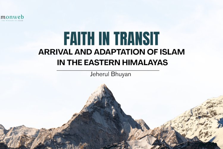 FAITH IN TRANSIT: ARRIVAL AND ADAPTATION OF ISLAM IN THE EASTERN HIMALAYAS