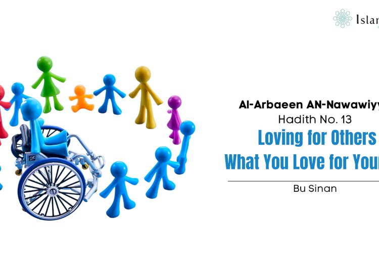 Hadith No. 13 : Loving for Others What You Love for Yourself