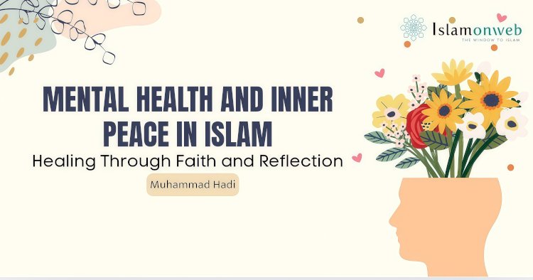 Mental Health and Inner Peace in Islam: Healing Through Faith and Reflection