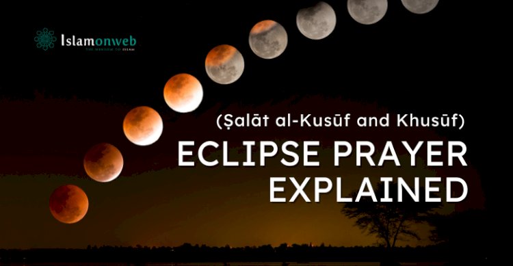 Eclipse Prayer (Ṣalāt al-Kusūf and Khusūf) Explained