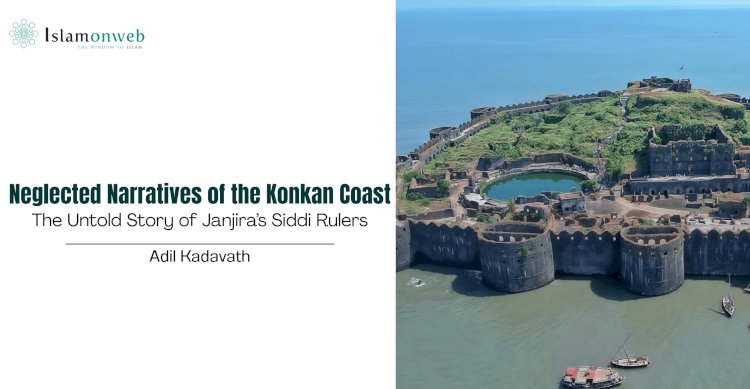 Neglected Narratives of the Konkan Coast: The Untold Story of Janjira’s Siddi Rulers