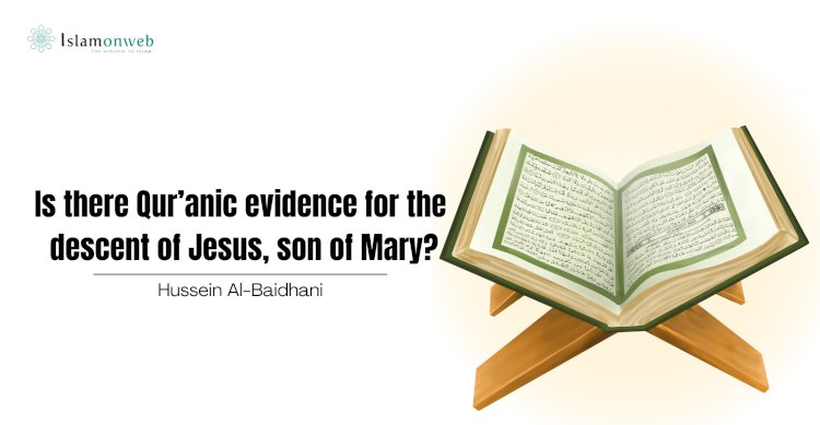 Is there Qur’anic evidence for the descent of Jesus, son of Mary?