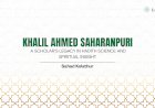 Khalil Ahmed Saharanpuri: A scholar’s legacy in hadith science and spiritual insight