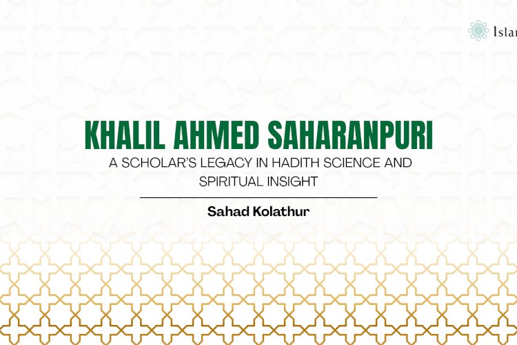 Khalil Ahmed Saharanpuri: A scholar’s legacy in hadith science and spiritual insight