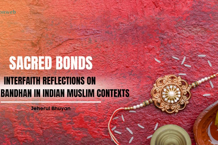 Sacred Bonds: Interfaith Reflections on Raksha Bandhan in Indian Muslim Contexts