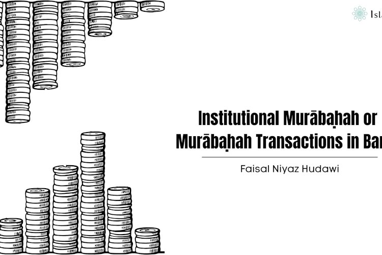 Institutional Murābaḥah or Murābaḥah Transactions in Banks