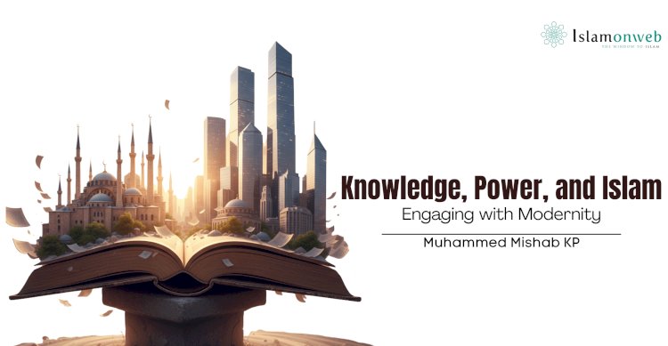 Knowledge, Power, and Islam: Engaging with Modernity