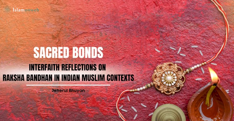 Sacred Bonds: Interfaith Reflections on Raksha Bandhan in Indian Muslim Contexts
