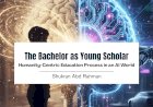 The Bachelor as Young Scholar: Humanity-Centric Education Process in an AI World