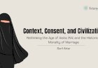 Context, Consent, and Civilization: Rethinking the Age of Aisha (RA) and the Historical Morality of Marriage
