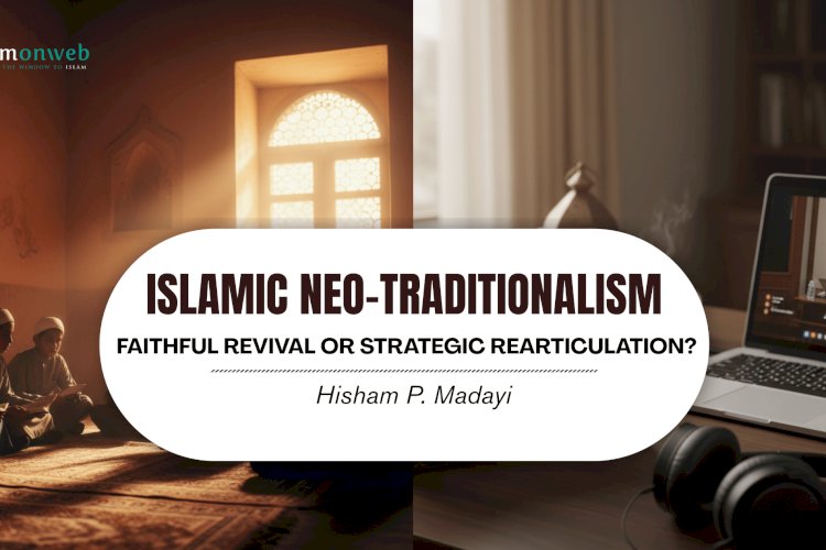 ISLAMIC NEO-TRADITIONALISM: FAITHFUL REVIVAL OR STRATEGIC REARTICULATION?