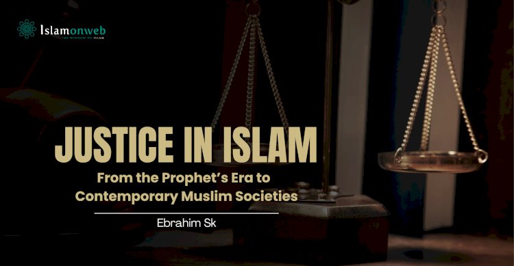 Justice in Islam: From the Prophet’s Era to Contemporary Muslim Societies