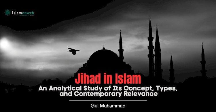 Jihad in Islam: An Analytical Study of Its Concept, Types, and Contemporary Relevance