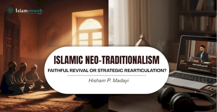ISLAMIC NEO-TRADITIONALISM: FAITHFUL REVIVAL OR STRATEGIC REARTICULATION?
