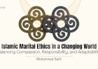 Islamic Marital Ethics in a Changing World: Balancing Compassion, Responsibility, and Adaptability