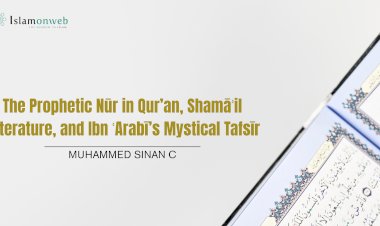 The Prophetic Nūr in Qur’an, Shamāʾil Literature, and Ibn ʿArabī’s Mystical Tafsīr
