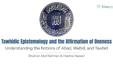 Tawhidic Epistemology and the Affirmation of Oneness: Understanding the Notions of Aḥad, Waḥid, and Tawḥid