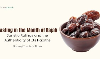 Fasting in the Month of Rajab: Juristic Rulings and the Authenticity of Its Hadiths
