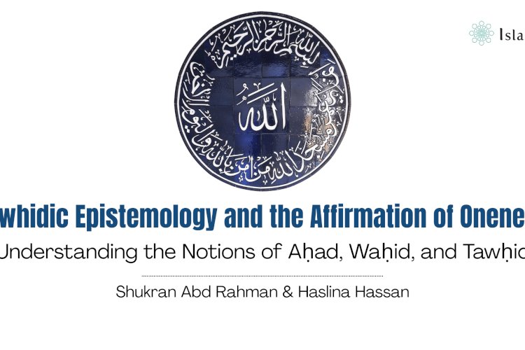 Tawhidic Epistemology and the Affirmation of Oneness: Understanding the Notions of Aḥad, Waḥid, and Tawḥid
