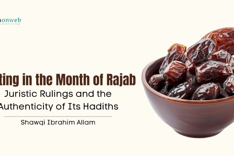 Fasting in the Month of Rajab: Juristic Rulings and the Authenticity of Its Hadiths