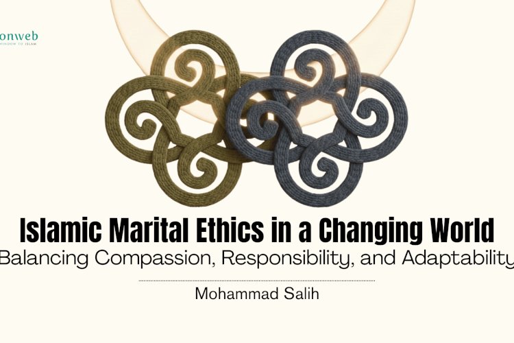 Islamic Marital Ethics in a Changing World: Balancing Compassion, Responsibility, and Adaptability